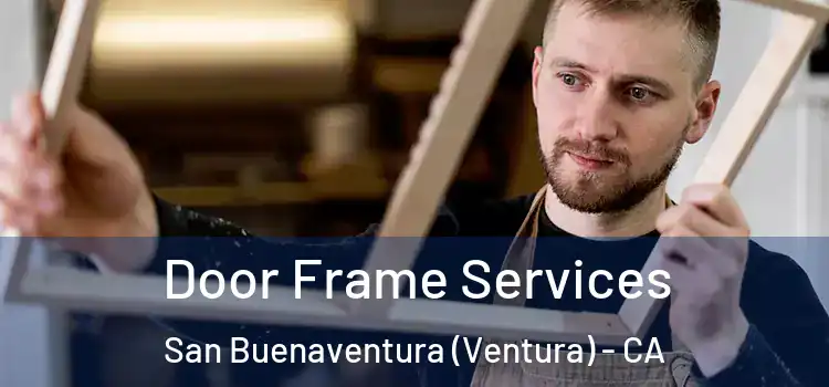 Door Frame Services San Buenaventura (Ventura) - CA